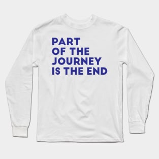 part of the journey is the end Long Sleeve T-Shirt